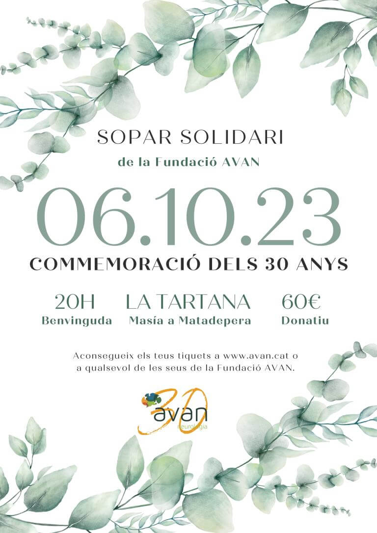 En un fons blanc amb dibuixos de fulles verdes es pot llegir: Sopar Solidari de la Fundació AVAN. 6.10.23. Commemoració dels 30 anys. 20h Benvinguda. La Tartana, Masia a Matadepera. 60€ Donatiu. Aconsegueix els teus tiquets a www.avan.cat o a qualsevol de les deus de la Fundació AVAN.