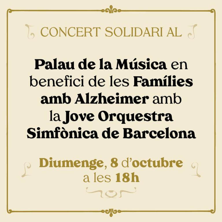 Sobre un fons ocre hi diu: Concert Solidari Al Palau de la música en benefici de les famílies amb Alzheimer amb la Jove Orquestra Simfònica de Barcelona. Diumenge 8 d'octubre a les 18h