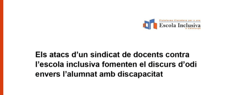 titular del comunicat de la Plataforma Ciutadana per una escola inclusiva: Els atacs d'un sindicat de docents contra l'escola inclusiva fomenen el discurs d'odi envers l'alumnat amb discapacitat